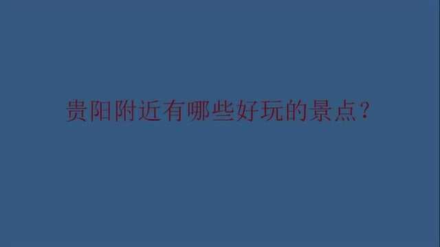 贵阳附近有哪些好玩的景点?