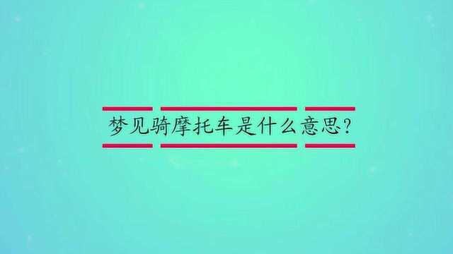 梦见骑摩托车是什么意思?