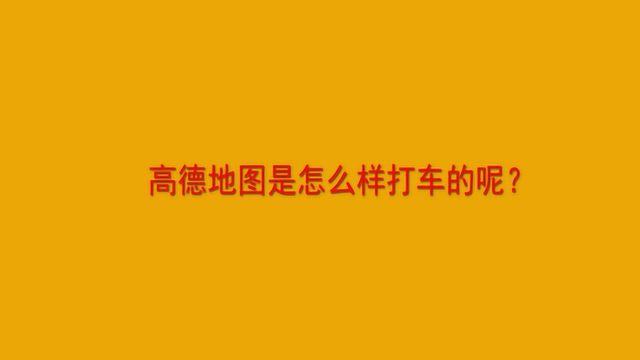 高德地图是怎么样打车的呢?