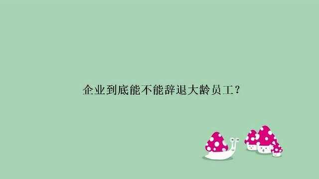 企业到底能不能辞退大龄员工?