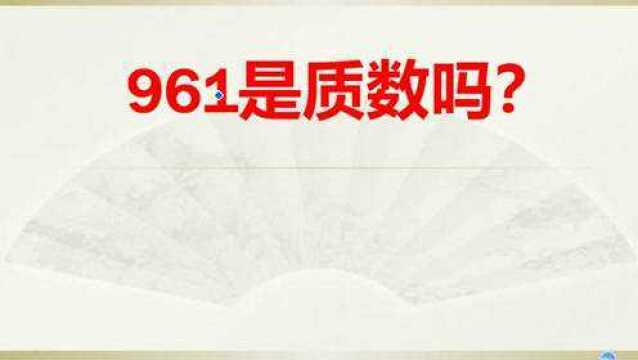 五年级数学:961是质数吗?很多孩子都错了.试试这个方法吧!