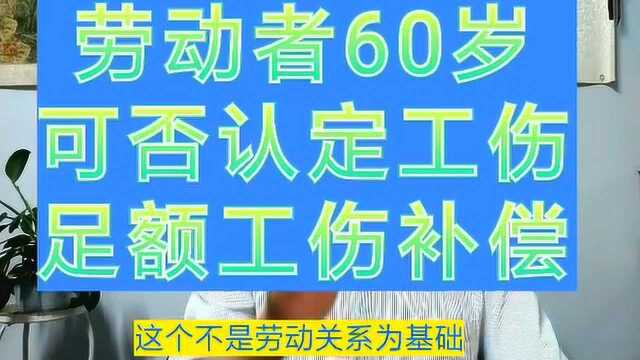 职工60岁.可否认定工伤?足额工伤补偿?