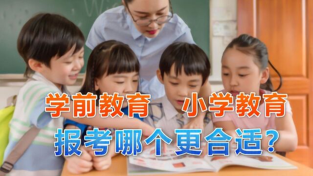 学前教育和小学教育这两个专业差别有多大?报哪个更合适?