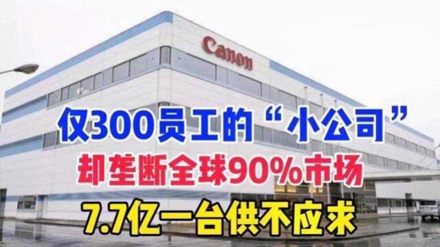 仅300员工的“小公司”,却垄断全球90%市场,7.7亿一台供不应求