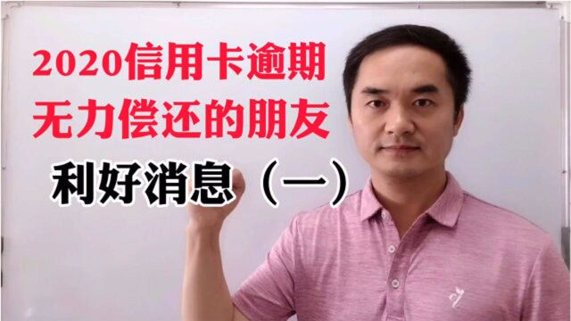 2020信用卡逾期无力偿还的朋友,利好消息来了!