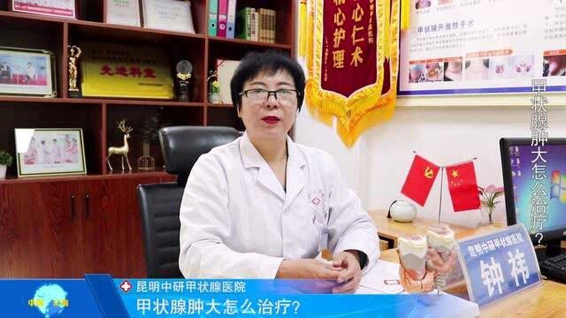 昆明中研甲状腺医院钟祎主任解析甲状腺肿大怎么治疗?