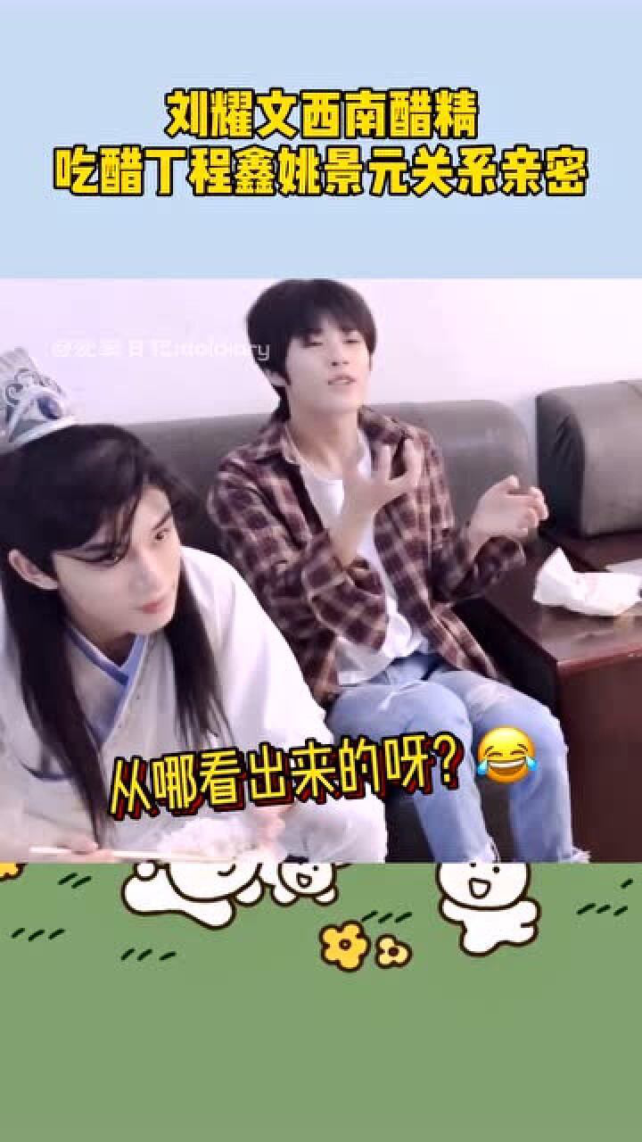 西南醋精刘耀文吃醋丁程鑫和姚景元关系亲密