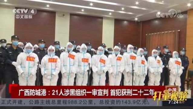 广西防城港:21人涉黑组织一审宣判,首犯获刑二十二年