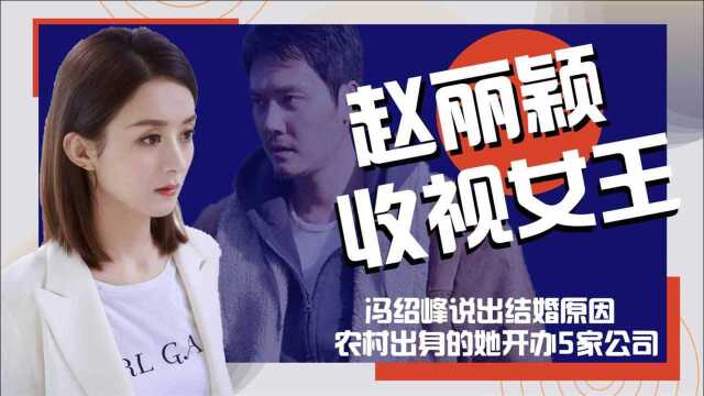 赵丽颖在隐瞒什么?冯绍峰说出结婚原因,没钱没势的她开5家公司!