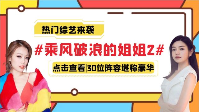 《乘风破浪的姐姐2》开播,30位姐姐舞台初相识,阵容堪称豪华!