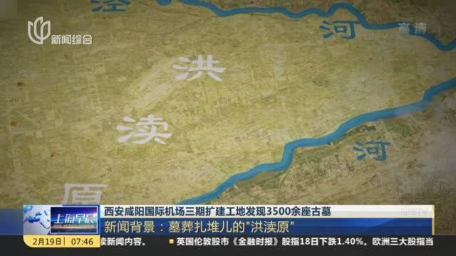 西安咸阳国际机场三期扩建工地发现3500余座古墓:新闻背景——墓葬扎堆儿的“洪渎原”