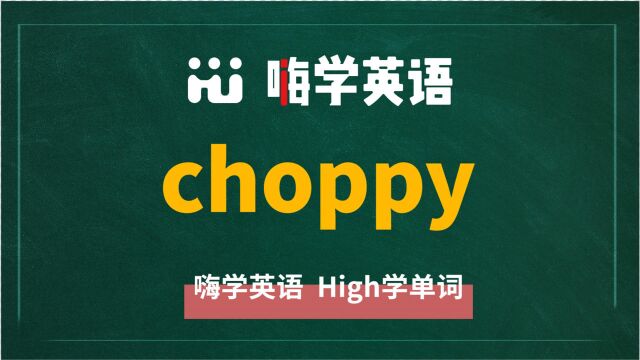 英语单词choppy讲师讲解,动动脑袋想一想,这个单词它是什么意思,可以怎么使用