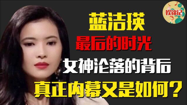 蓝洁瑛的最后时光 ,女神沦落的背后,真正的内幕又是如何?