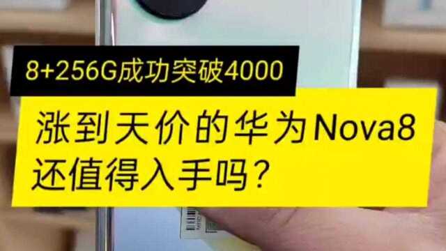 涨到天价的华为Nova8还值得入手吗?8+256G成功突破4000元