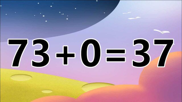 非常复杂的数学题,赶紧来接招,73+0=37能把你难住吗?