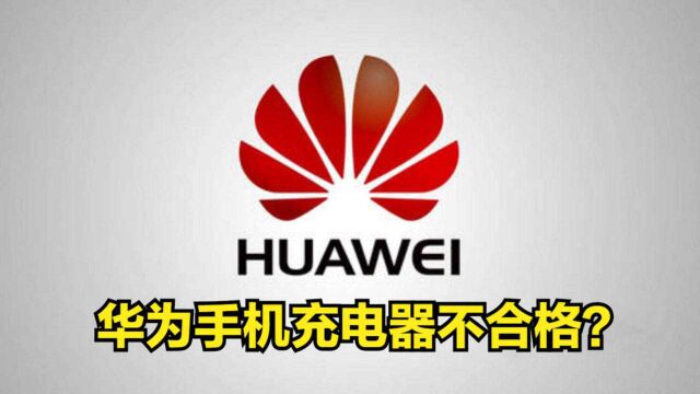 华为手机充电器不合格?公司回应:建议通过官方销售渠道购买