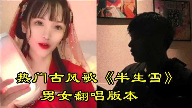 热门古风歌《半生雪》男女翻唱版本,唤不回 孤雁终要南飞