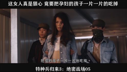 特种兵归来3：绝密战场-05，这女人真是狠心 竟要把孕妇的孩子一片一片的吃掉