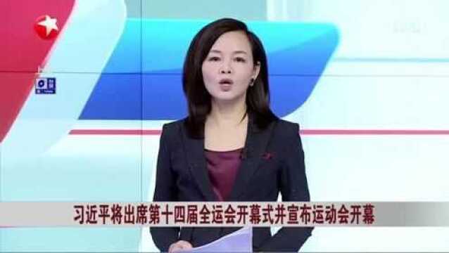 习近平将出席第十四届全运会开幕式并宣布运动会开幕