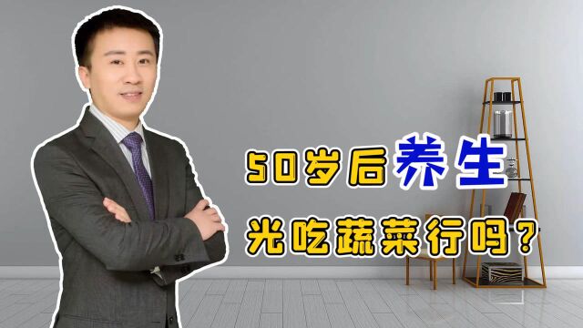 50岁以后养生,光吃蔬菜行吗?不想贫血、蛋白质缺乏,得这么吃