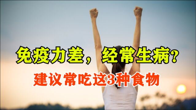 免疫力差,经常生病?建议常吃这3种食物,或能帮助提高免疫力