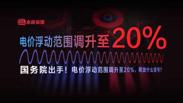 国务院出手!电价浮动范围调升至20%,释放什么信号? 