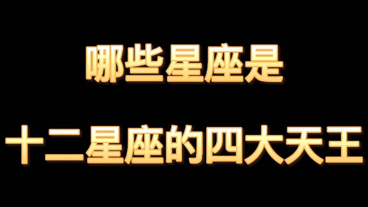 哪些星座是十二星座的四大天王 星座 星座运势 揭秘十二星座_腾讯视频