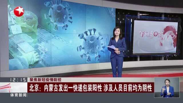 聚焦新冠疫情防控:北京——内蒙古发出一快递包装阳性 涉及人员目前均为阴性