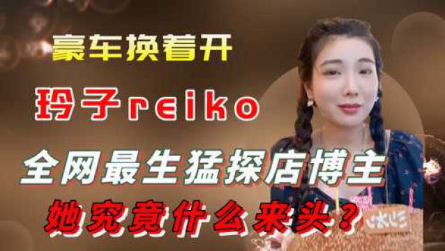 玲子reiko:全网最生猛探店博主,豪车换着开,她究竟什么来头?