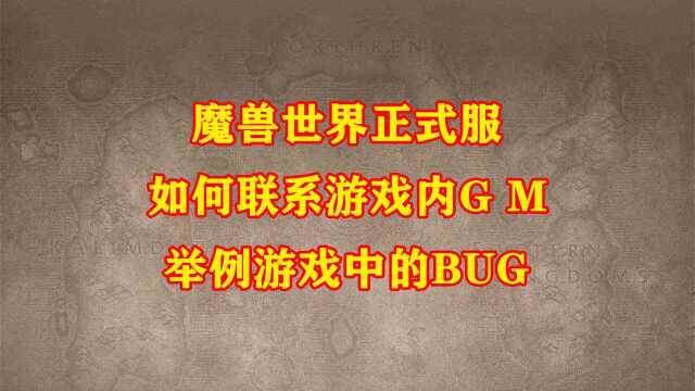 9.1.5魔兽世界正式服游戏中如何联系强大的GM(举例游戏中遇到BUG)老司机忽视