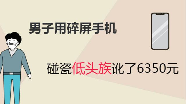 男子用碎屏手机,碰瓷低头族讹了6350元