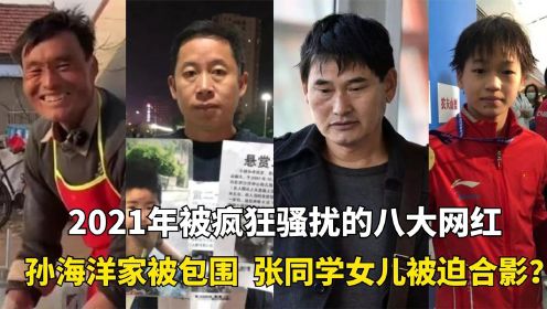 2021年被疯狂骚扰八大网红：孙海洋家被包围，张同学女儿被迫合影