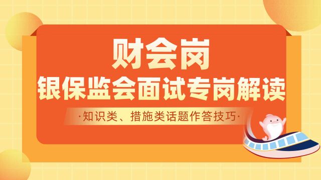 2022银保监会面试财会岗专业课知识,知识类、措施类话题答题技巧