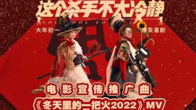 《冬天里的一把火2022》(电影《这个杀手不太冷静》宣传推广曲)MV