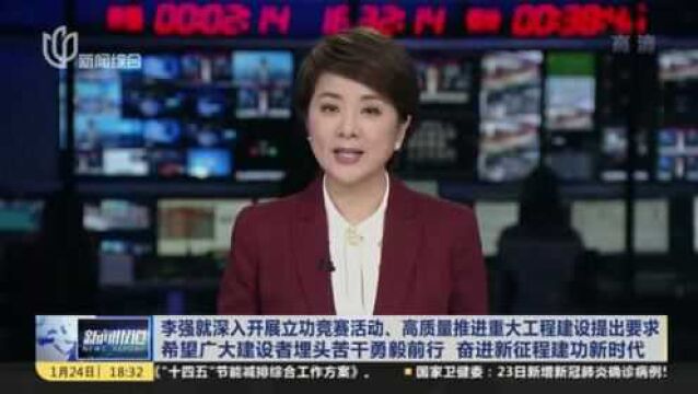 李强就深入开展立功竞赛活动、高质量推进重大工程建设提出要求 希望广大建设者埋头苦干勇毅前行 奋进新征程建功新时代