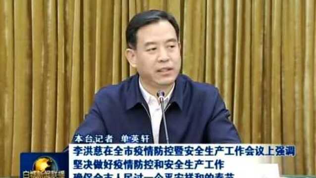 李洪慈强调:坚决做好疫情防控和安全生产工作 确保全市人民过一个平安祥和的春节