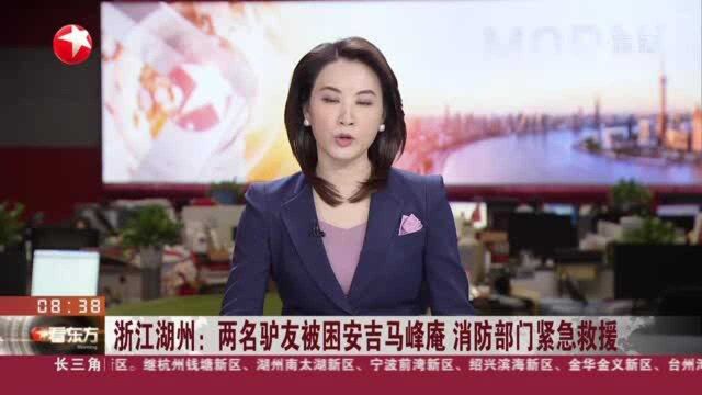 浙江湖州:两名驴友被困安吉马峰庵 消防部门紧急救援