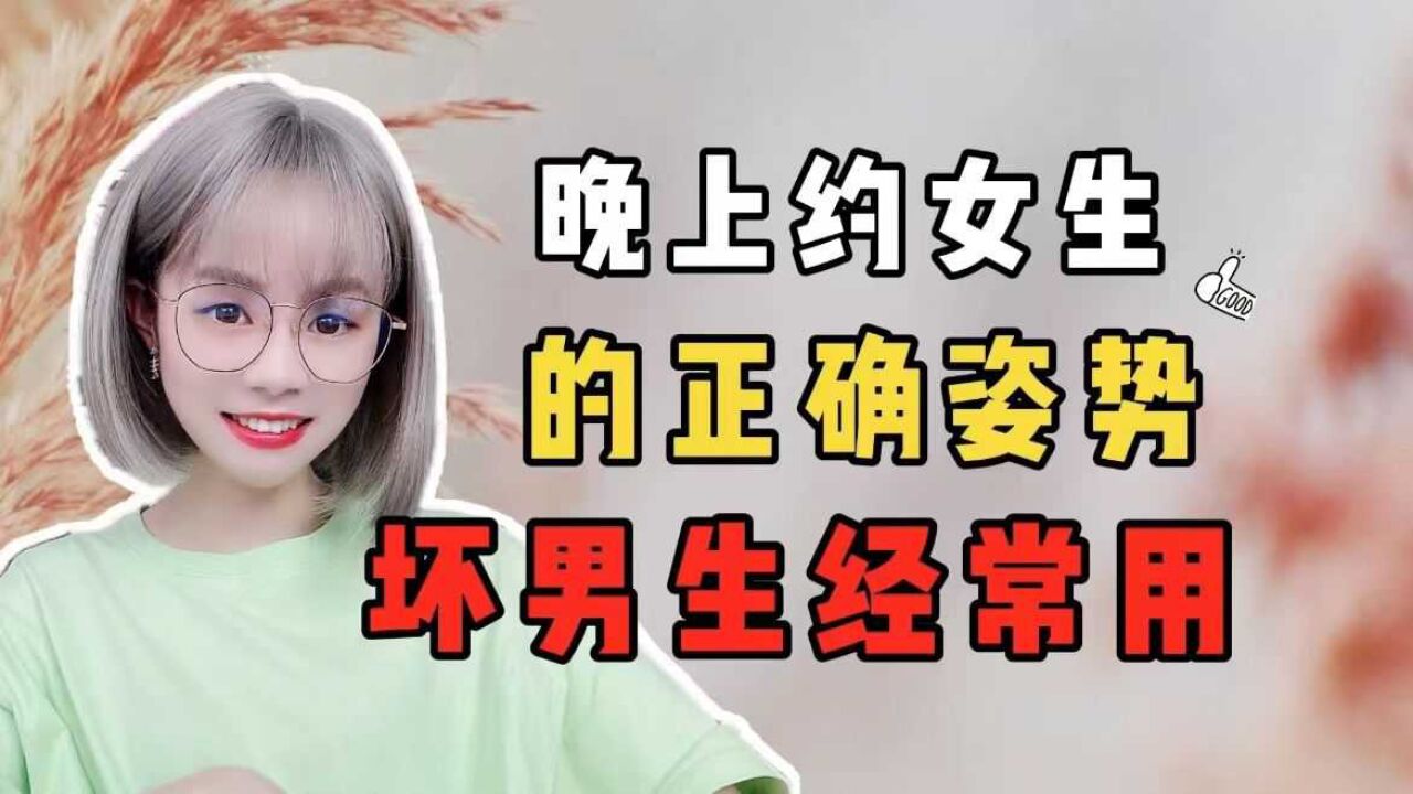 晚上约女生,出来的正确姿势,坏男生经常用