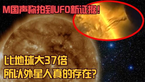 M国声称拍到UFO新证据！比地球大37倍，所以外星人真的存在？