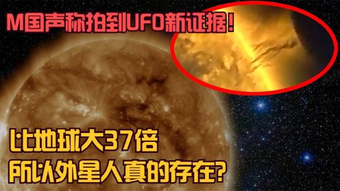 美国声称拍到UFO新证据！比地球大37倍，所以外星人真的存在？