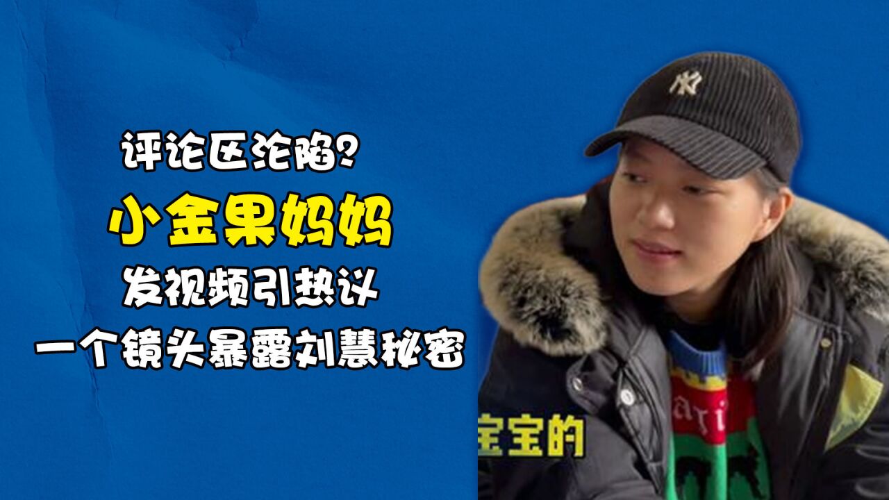 评论区沦陷?小金果妈妈发视频引热议,一个镜头暴露刘慧秘密