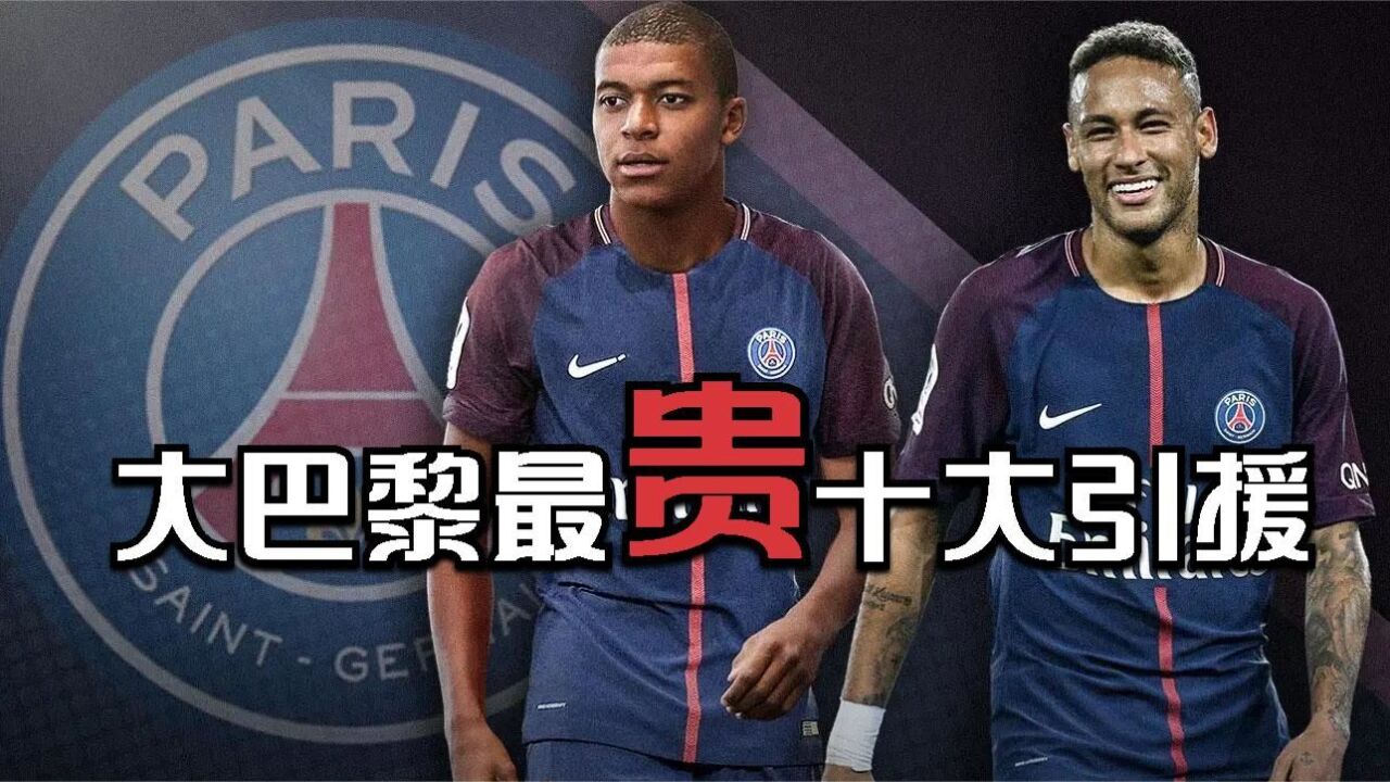 大巴黎最贵的十大引援,姆巴佩上榜,迪玛利亚第5,内马尔2.2亿!