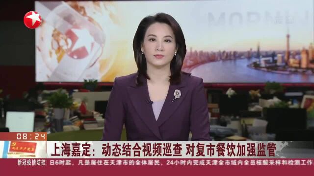 上海嘉定:动态结合视频巡查 对复市餐饮加强监管