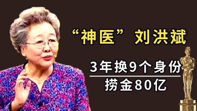 “名医”刘洪斌:3年换9个身份,共诈骗80亿,世界欠她一个奥斯卡