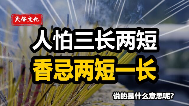 俗话讲“人怕三长两短,香忌两短一长”,到底是哪三长和哪两短呢?年轻人还知道吗?