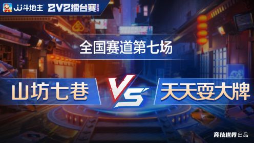 全国赛道7-3 山坊七巷vs天天耍大牌-JJ斗地主2V2春季擂台赛