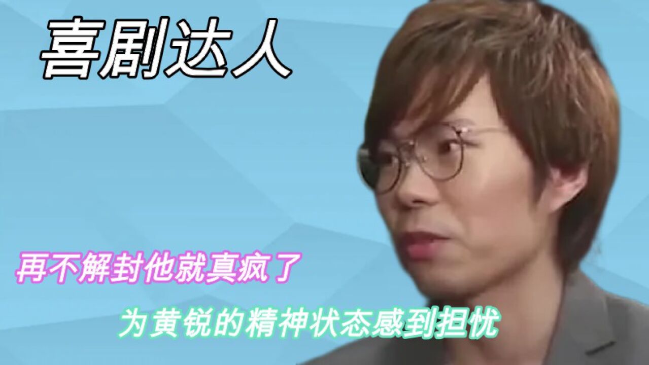 黄锐到底能有多搞笑:再不解封他就真疯了,为黄锐的精神状态感到担忧_腾讯视频