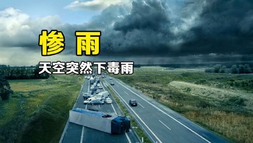 惨雨：天空突然下起毒雨，70亿人类面临毁灭灾难！