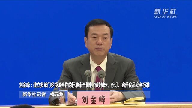 刘金峰:建立多部门多领域合作的标准审查机制 持续制定、修订、完善食品安全标准