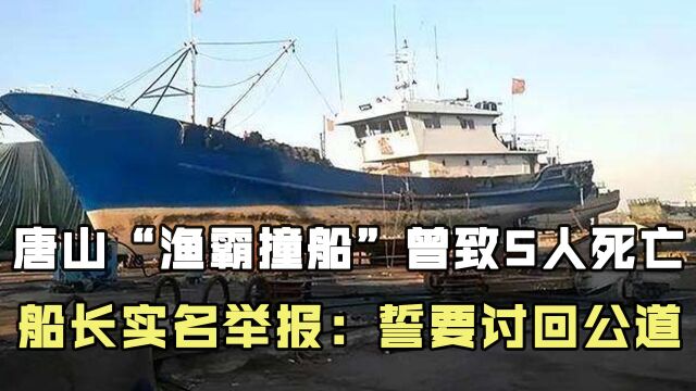 2019年,唐山“渔霸撞船”致5人死亡,船长实名举报:誓要讨回公道